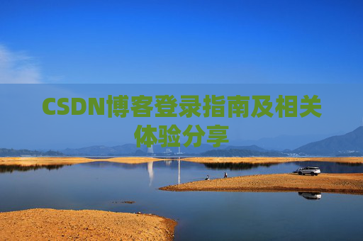 CSDN博客登录指南及相关体验分享